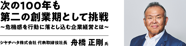 次の100年も第二の創業期として挑戦〜危機感を行動に落とし込む企業経営とは〜 シヤチハタ株式会社 代表取締役社長 舟橋 正剛 氏